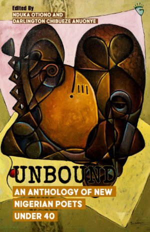 Unbound: An Anthology of New Nigerian Poets Under 40